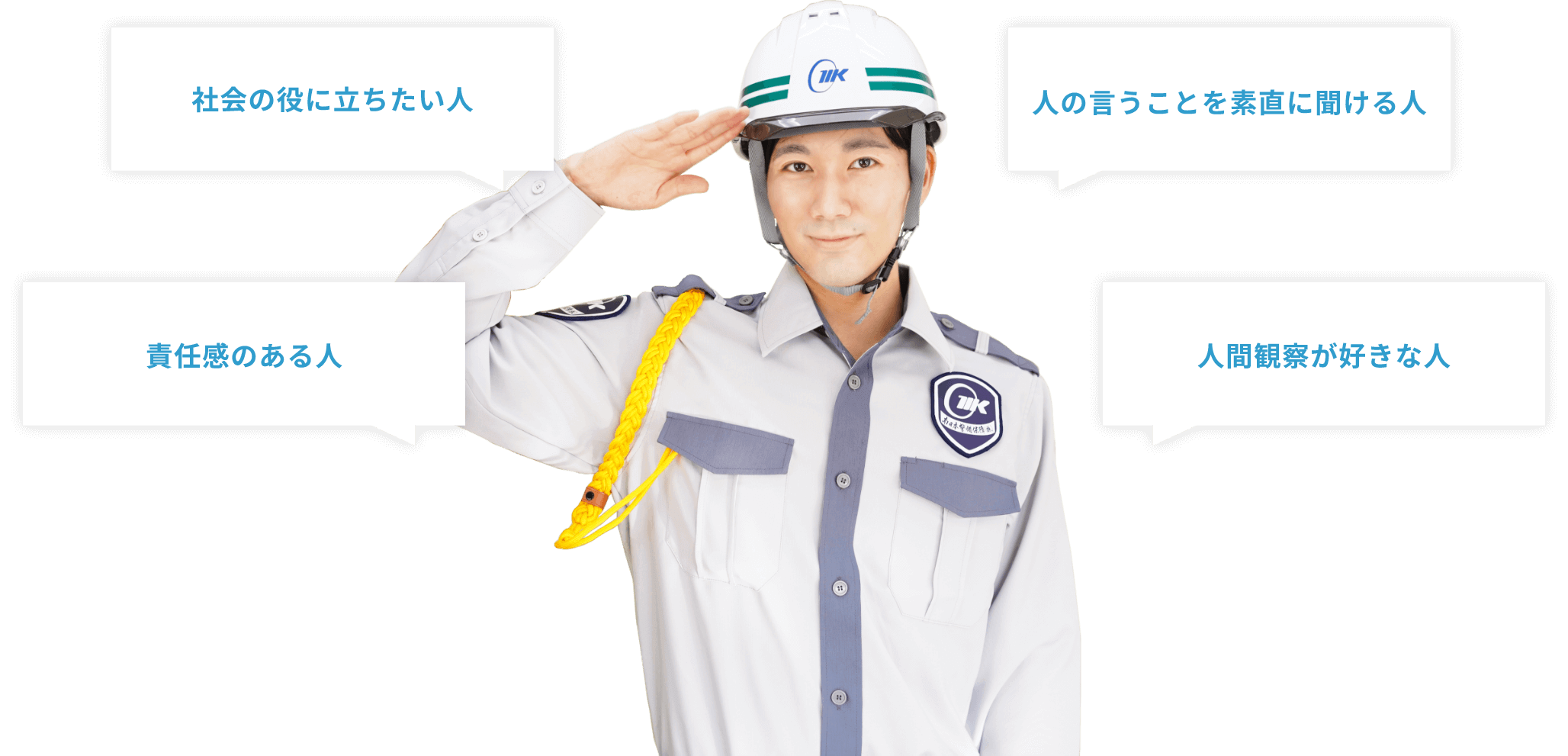 社会の役に立ちたい人 人の言うことを素直に聞ける人 責任感のある人 人間観察が好きな人